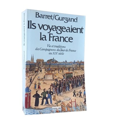 Ils voyageaient la France : vie et traditions des Compagnons du Tour de France au XIX\ siècle