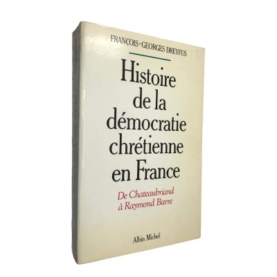 Histoire de la démocratie chrétienne en France : de Chateaubriand à Raymond Barre