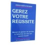 Gérez / Bâtissez votre réussite ! : manuel de gestion de carrière à l'attention de ceux qui veulent réussir