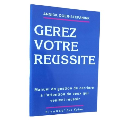 Gérez / Bâtissez votre réussite ! : manuel de gestion de carrière à l'attention de ceux qui veulent réussir