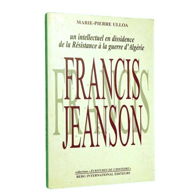 Francis Jeanson : un intellectuel en dissidence : de la Résistance à la guerre d'Algérie