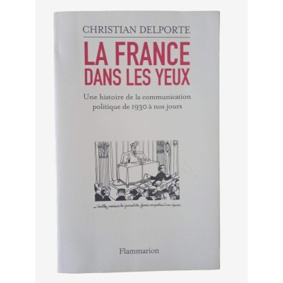 La France dans les yeux : une histoire de la communication politique de 1930 à aujourd'hui