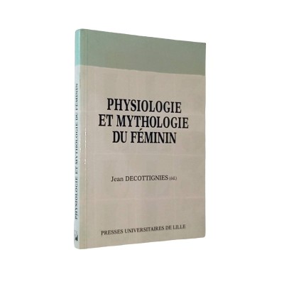 Physiologie et mythologie du féminin / textes recueillis par Jean Decottignies