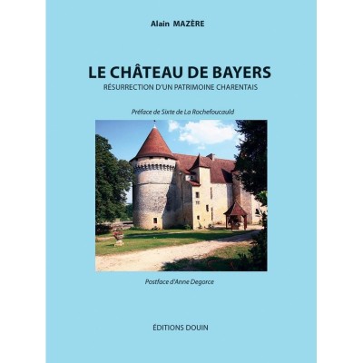 Le château de Bayers : résurrection d'un patrimoine charentais / Alain Mazère