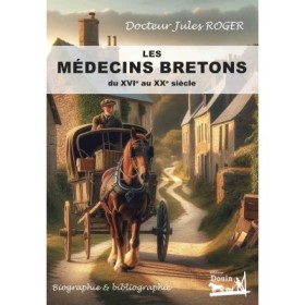 Les médecins bretons du XVIe au XXe siècles - Biographie & bibliographie