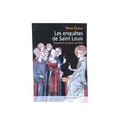 Les enquêtes de saint Louis : gouverner et sauver son âme / Marie Dejoux