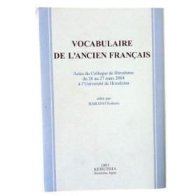 Vocabulaire de l'ancien français : actes du colloque de Hiroshima du 26 au 27 mars 2004 à l'université de Hiroshima