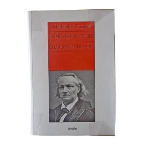Un homme singulier : Charles Baudelaire / Madeleine Lazard