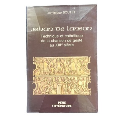 Jehan de Lanson : technique et esthétique de la chanson de geste au XIIIe siècle / Dominique Boutet