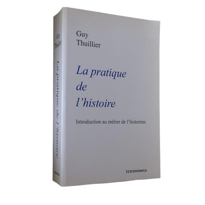 La pratique de l'histoire : introduction au métier de l'historien / Guy Thuillier ...