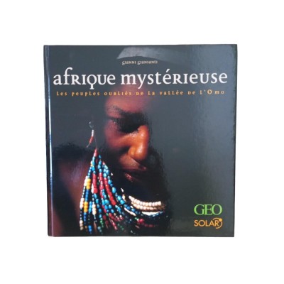 Afrique mystérieuse : les peuples oubliés de la vallée de l'Omo /...