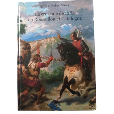 La croisade de 1285 en Roussillon et Catalogne / Agnès et Robert Vinas