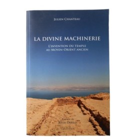 La divine machinerie : l'invention du temple au Moyen-Orient ancien / Julien Chanteau - ...