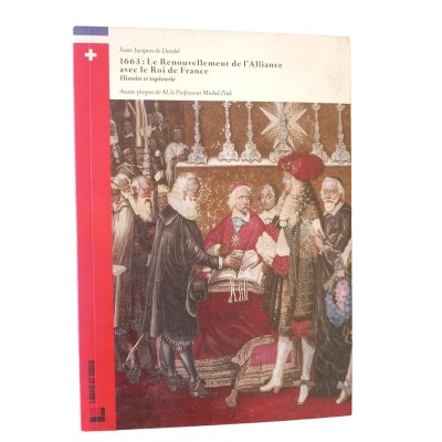 1663 : le renouvellement de l'alliance avec le roi de France : histoire et tapisserie.