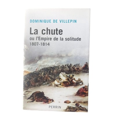 La chute ou L'Empire de la solitude : 1807-1814 / Dominique de Villepin