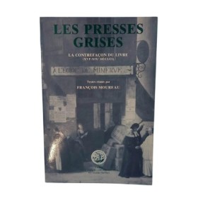 Les Presses grises : la contrefaçon du livre : XVIe-XIXe siècles / textes réunis par François Moureau