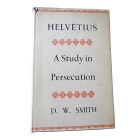 Helvétius : a study in persecution / by D.W. Smith