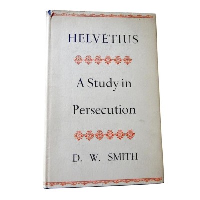 Helvétius : a study in persecution / by D.W. Smith