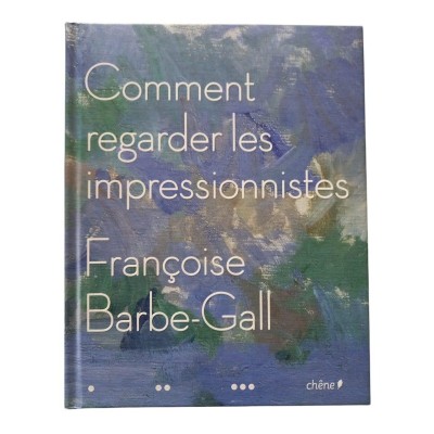 Comment regarder les impressionnistes / Françoise Barbe-Gall