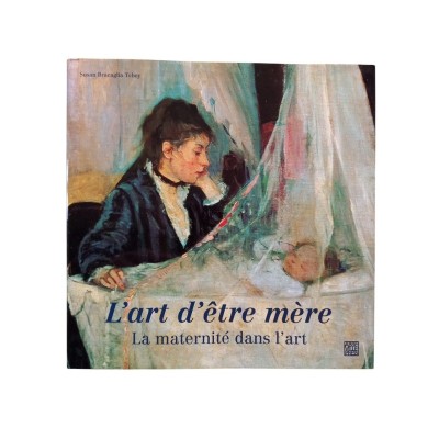 L'art d'être mère : la maternité dans l'art / Susan Bracaglia Tobey - trad. de l'anglais par Annick Dunbar et Michèle Veubret