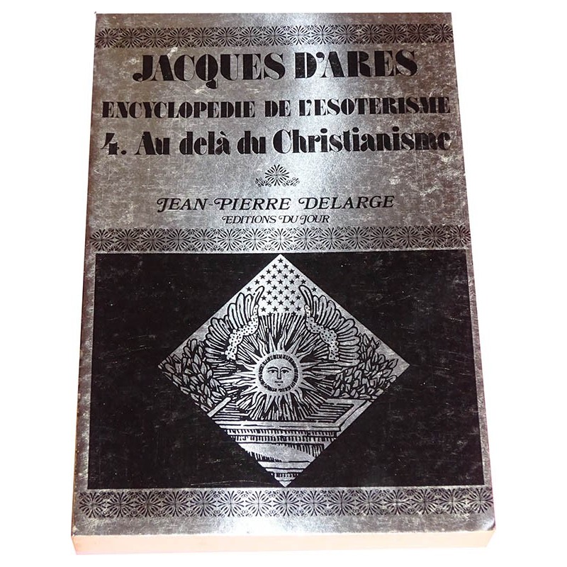 Jacques d'ARES. Encyclopédie de l'ésotérisme - 4. au delà du