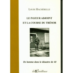 Louis Hachérelle - Le payeur adjoint et la course du trésor. Un homme dans le désastre de 40.