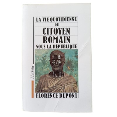 La vie quotidienne du citoyen romain sous la République : 509-27 av. J.-C. / Florence Dupont