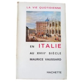 La vie quotidienne en Italie au XVIIIe siècle / Maurice Vaussard