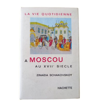 La vie quotidienne à Moscou au XVIIe siècle / princesse Zinaïda Schakovskoy