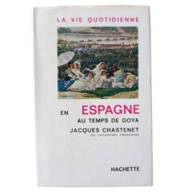 La vie quotidienne en Espagne au temps de Goya / Jacques Chastenet