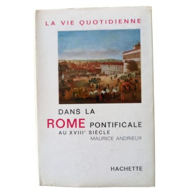 La vie quotidienne dans la Rome pontificale au XVIIIe siècle / Maurice Andrieux