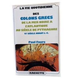 La vie quotidienne des colons grecs : de la mer Noire à l'Atlantique...