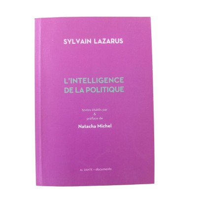 L'intelligence de la politique / Sylvain Lazarus - textes établis par  &  préface de Natacha Michel