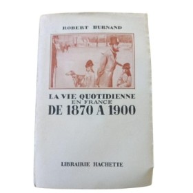 La vie quotidienne en France de 1870 à 1900 / Robert Burnand