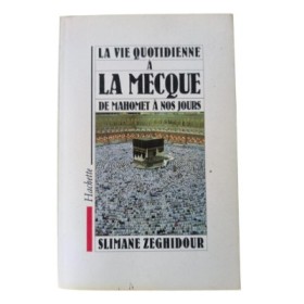 La Vie quotidienne à La Mecque : de Mahomet à nos jours / Slimane Zeghidour