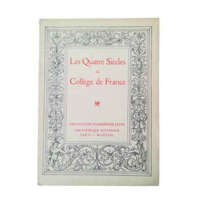 Lefranc, Abel | Les quatre siècles du Collège de France : exposition commémorative du 4ème centenaire de la fondation du Collèg