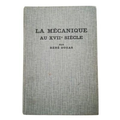 La mécanique au XVIIe siècle : des antécédents scolastiques à la pensée classique  - préface de Louis de Broglie