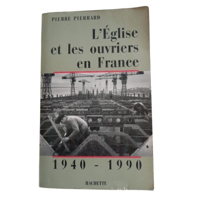L'Église et les ouvriers en France. 1940-1990 / Pierre Pierrard