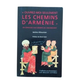 Ouvrez-moi seulement les chemins d'Arménie" : un génocide aux déserts de l'inconscient  - préf. de René Kaës"