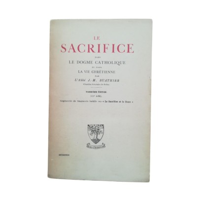 Le Sacrifice dans le dogme catholique et dans la vie chrétienne. Treizième édition