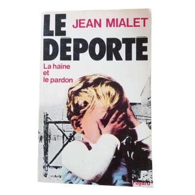Le déporté : la haine et le pardon / Jean Mialet
