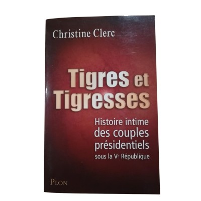 Tigres et tigresses : histoire intime des couples présidentiels sous la Ve République