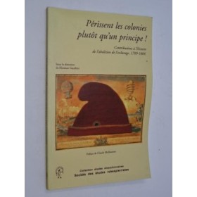 - Périssent les colonies plutôt qu'un principe ! : contributions à l'histoire de l'abolition de l'esclavage