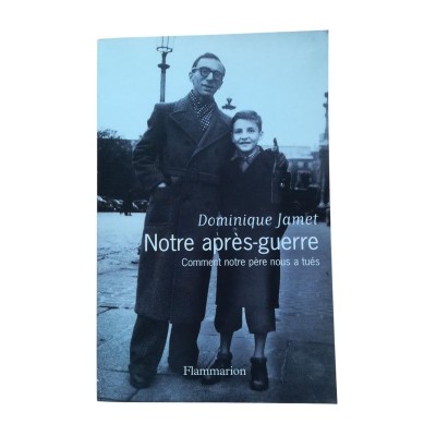 Notre après-guerre : comment notre père nous a tués : 1945-1954