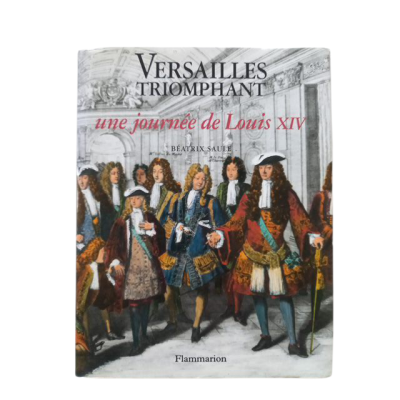 Versailles triomphant : une journée de Louis XIV