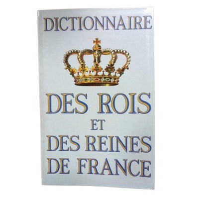 Dictionnaire des rois et des reines de France