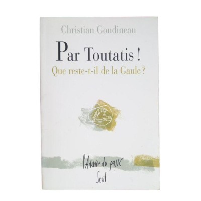 Par Toutatis ! : que reste-t-il de la Gaule?