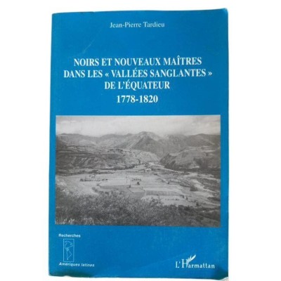 Noirs et nouveaux maîtres dans les vallées sanglantes de l'Équateur : 1778-1820 / Jean-Pierre Tardieu