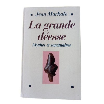 La grande déesse : mythes et sanctuaires : de la Vénus de Lespugne à Notre-Dame de Lourdes