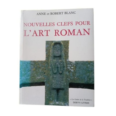 Nouvelles clefs pour l'art roman : l'homme de la chute / Anne et Robert Blanc - préf. de Jacques d'Arès